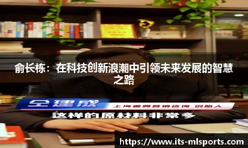 俞长栋：在科技创新浪潮中引领未来发展的智慧之路
